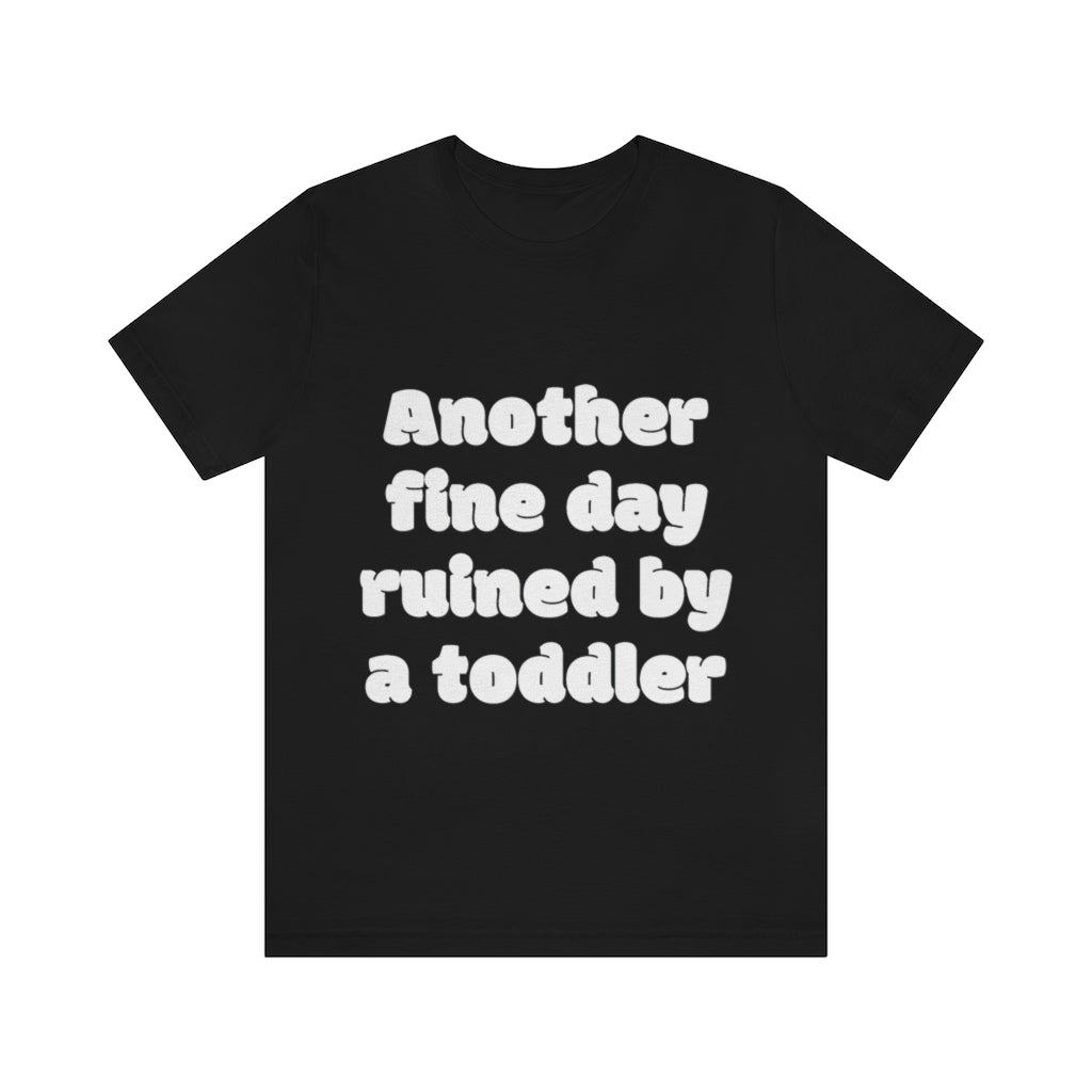 Unisex Jersey Short Sleeve Tee - Another fine day ruined by a ttoddler