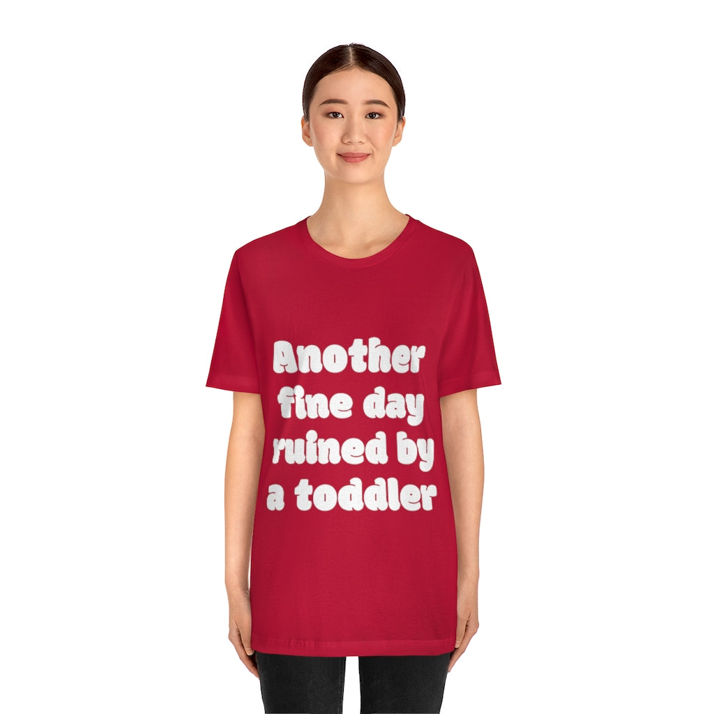 Unisex Jersey Short Sleeve Tee - Another fine day ruined by a ttoddler