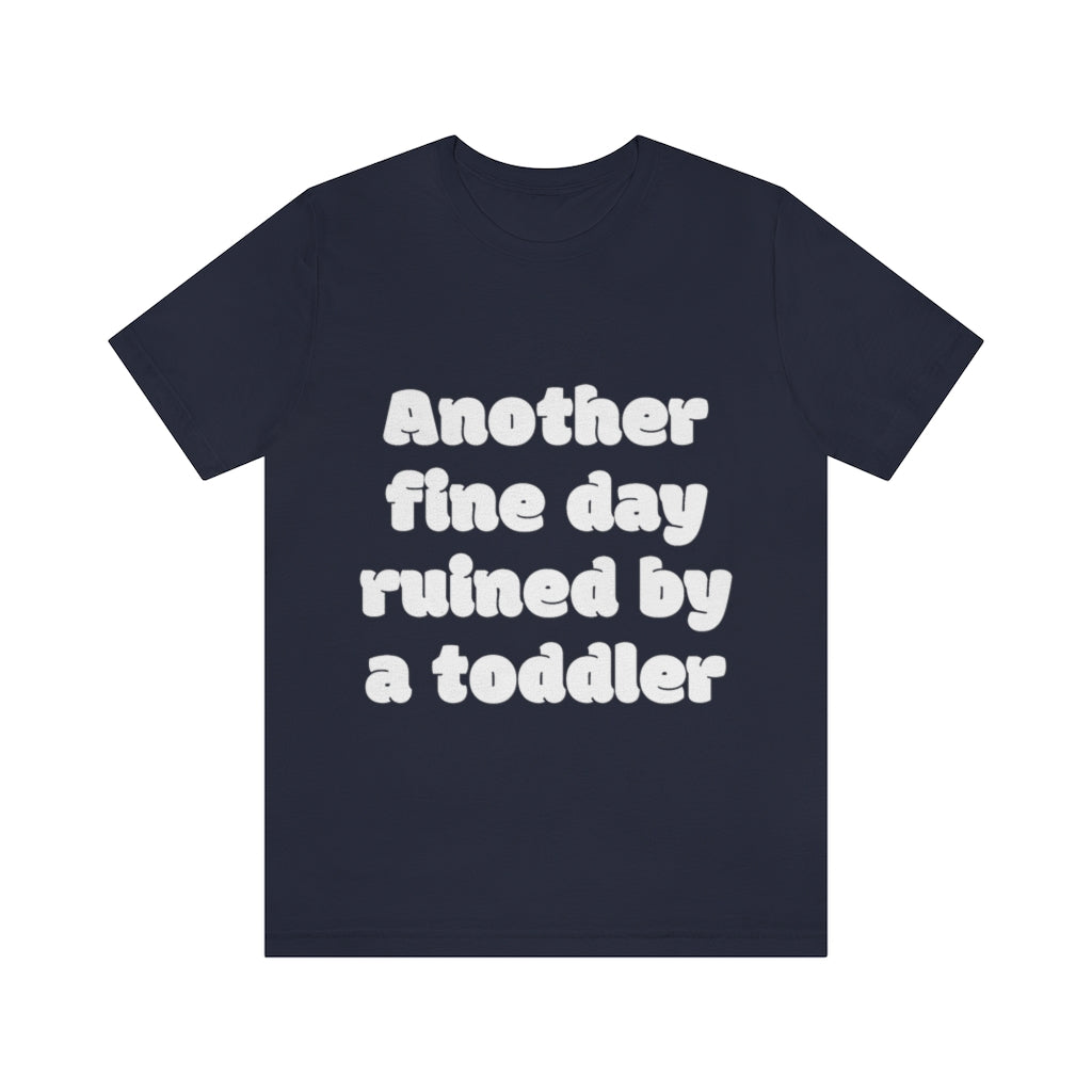 Unisex Jersey Short Sleeve Tee - Another fine day ruined by a ttoddler