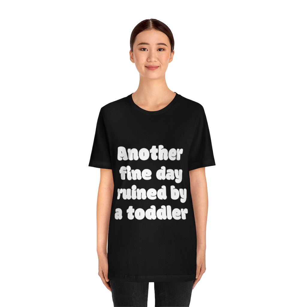 Unisex Jersey Short Sleeve Tee - Another fine day ruined by a ttoddler