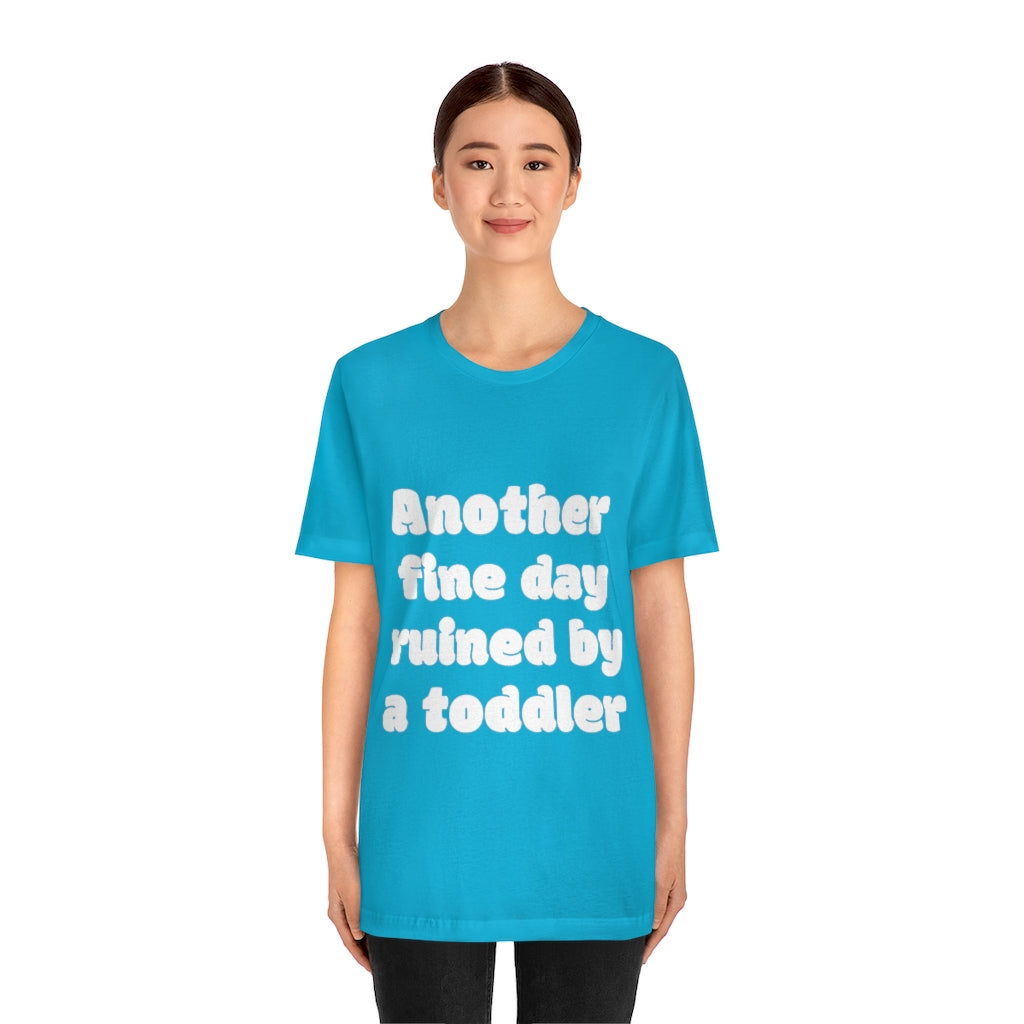 Unisex Jersey Short Sleeve Tee - Another fine day ruined by a ttoddler