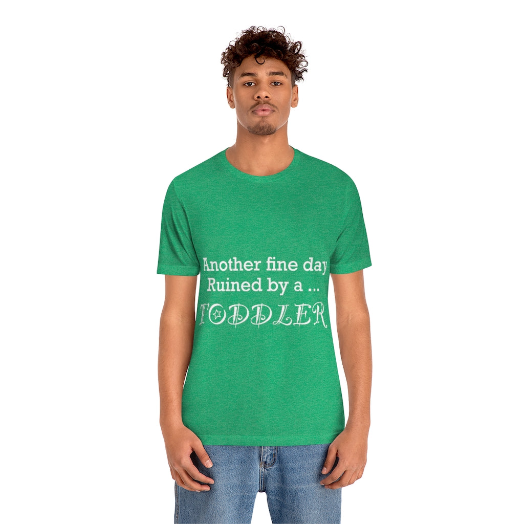 Unisex Jersey Short Sleeve Tee - Another fine day ruined by a toddler