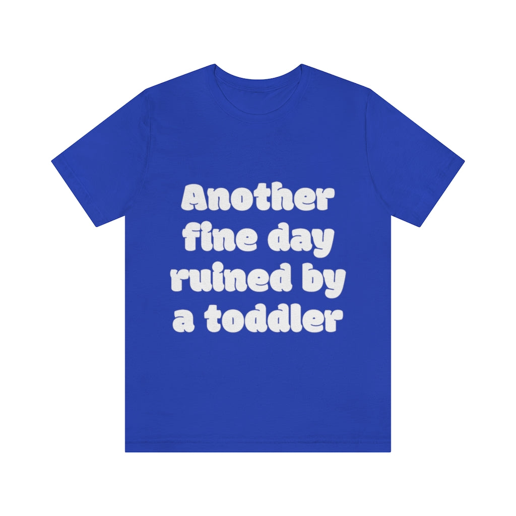 Unisex Jersey Short Sleeve Tee - Another fine day ruined by a ttoddler