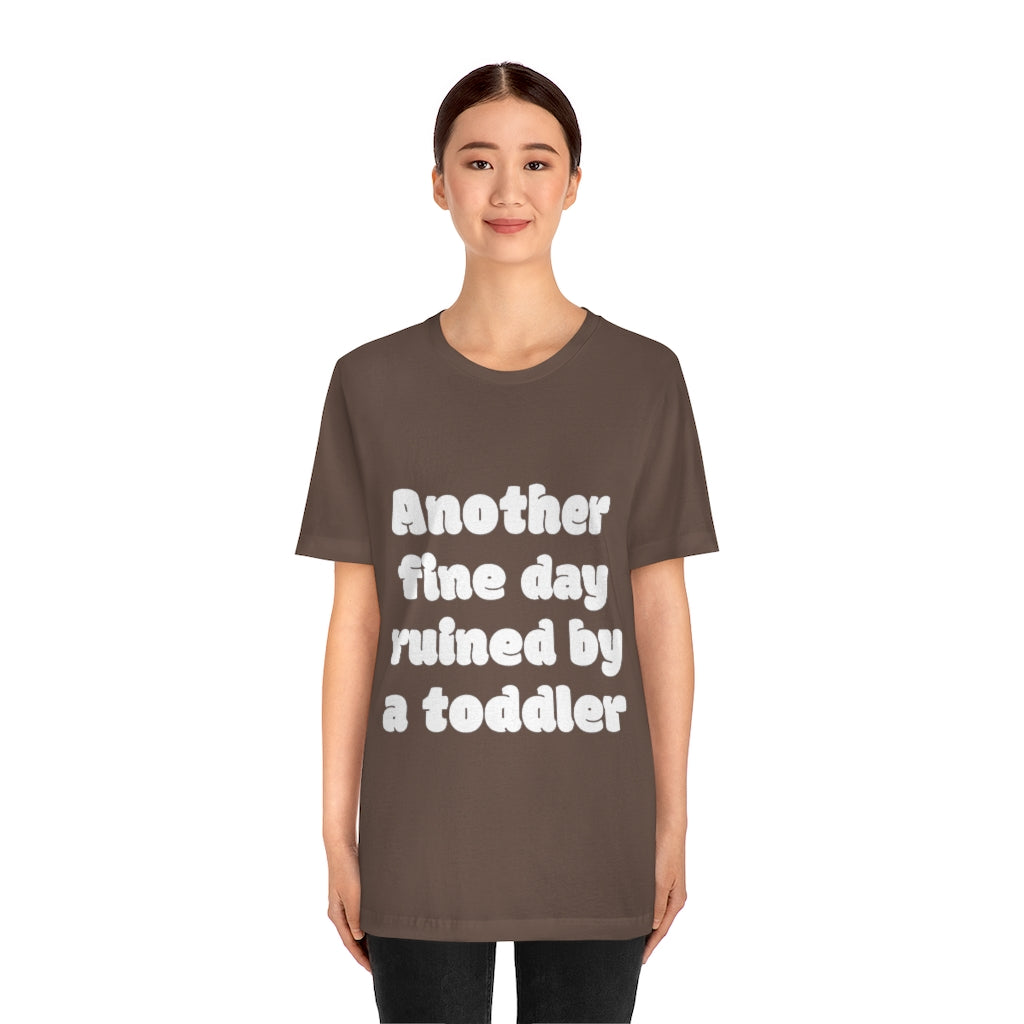 Unisex Jersey Short Sleeve Tee - Another fine day ruined by a ttoddler
