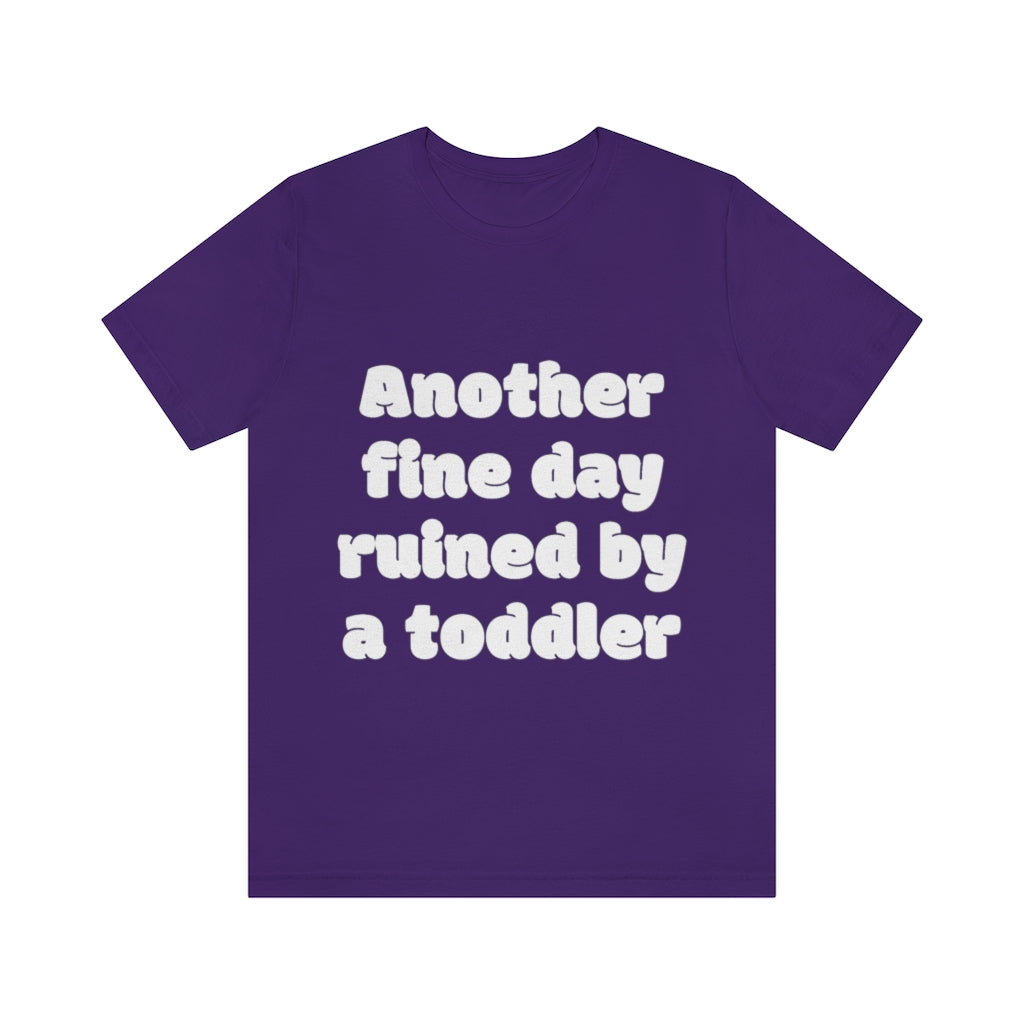 Unisex Jersey Short Sleeve Tee - Another fine day ruined by a ttoddler