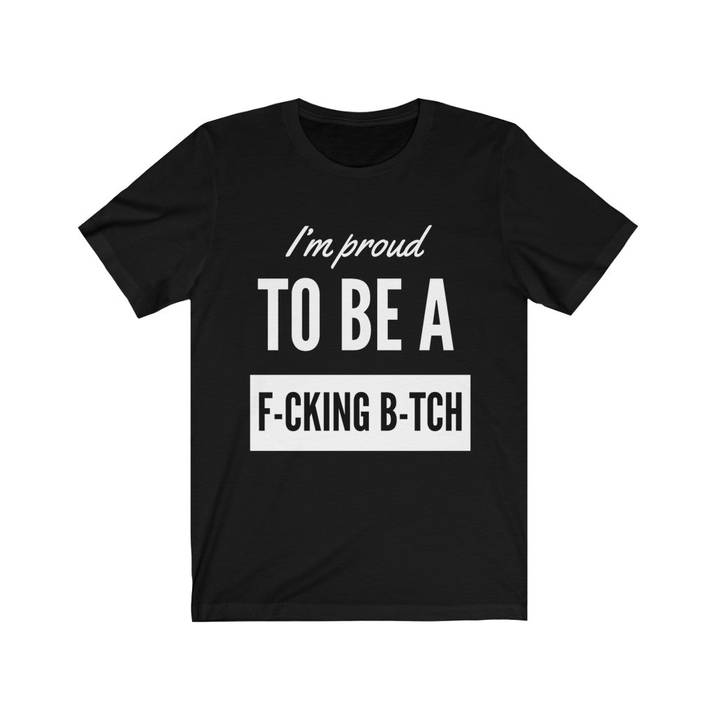 Unisex Jersey Short Sleeve Tee - I'm proud to be a fucking bitch