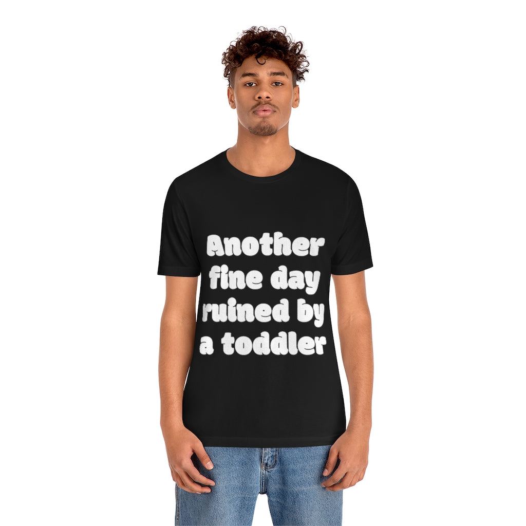 Unisex Jersey Short Sleeve Tee - Another fine day ruined by a ttoddler