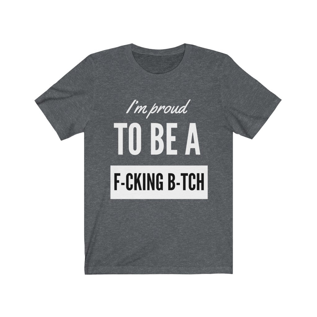 Unisex Jersey Short Sleeve Tee - I'm proud to be a fucking bitch