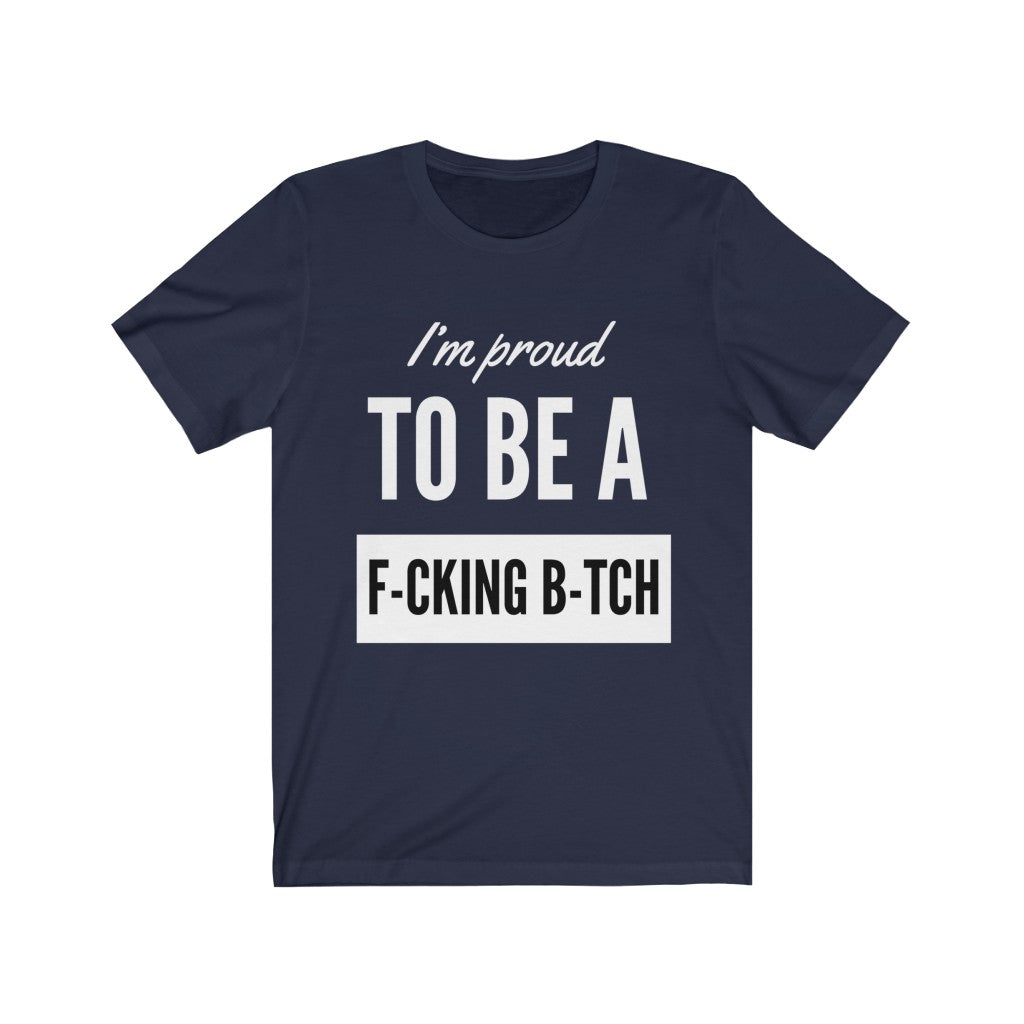 Unisex Jersey Short Sleeve Tee - I'm proud to be a fucking bitch