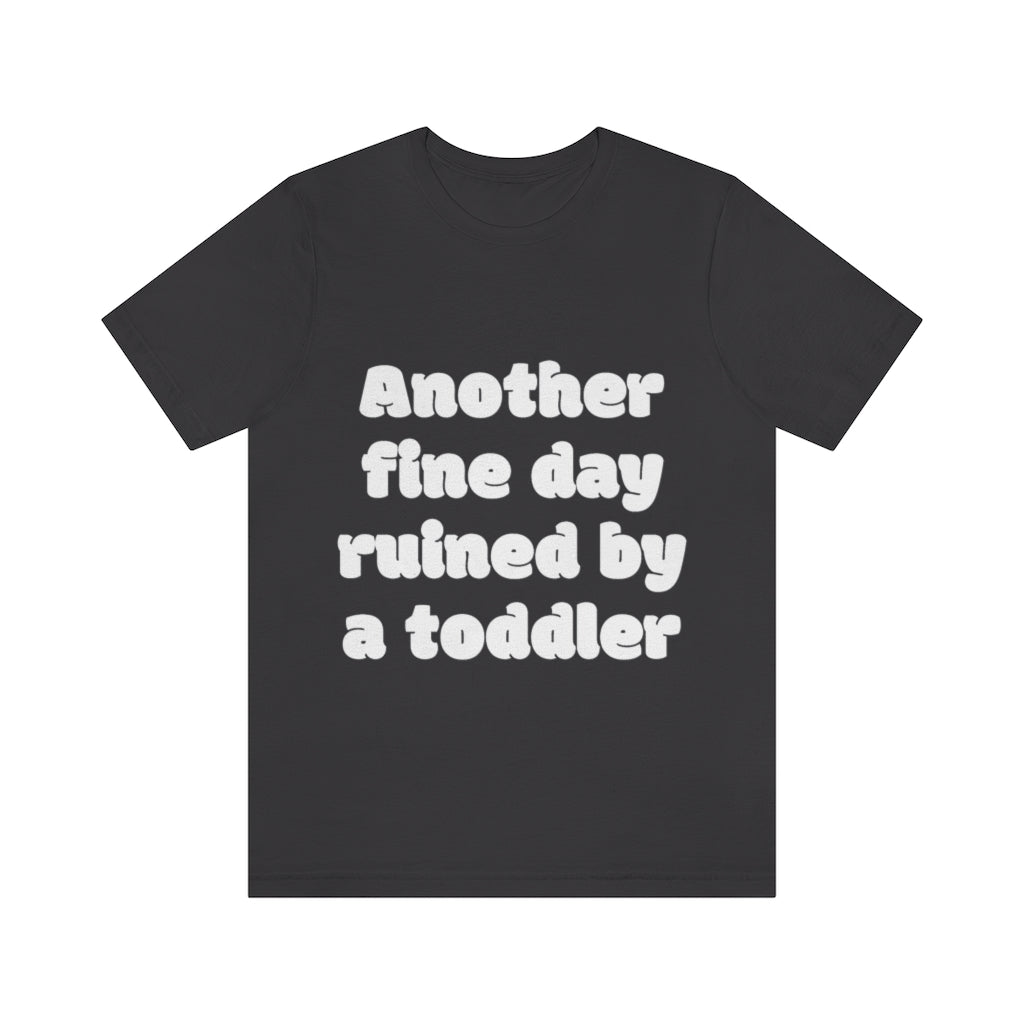 Unisex Jersey Short Sleeve Tee - Another fine day ruined by a ttoddler