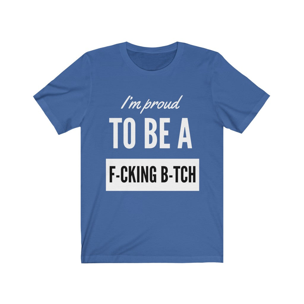 Unisex Jersey Short Sleeve Tee - I'm proud to be a fucking bitch