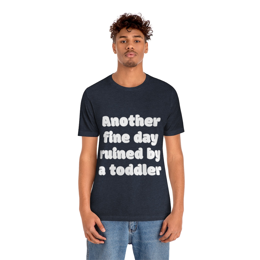 Unisex Jersey Short Sleeve Tee - Another fine day ruined by a ttoddler