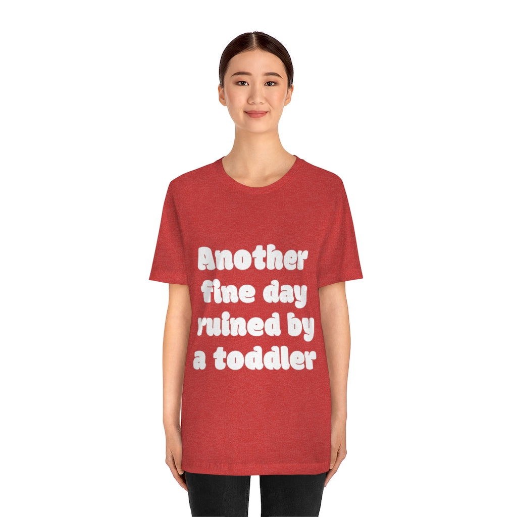 Unisex Jersey Short Sleeve Tee - Another fine day ruined by a ttoddler