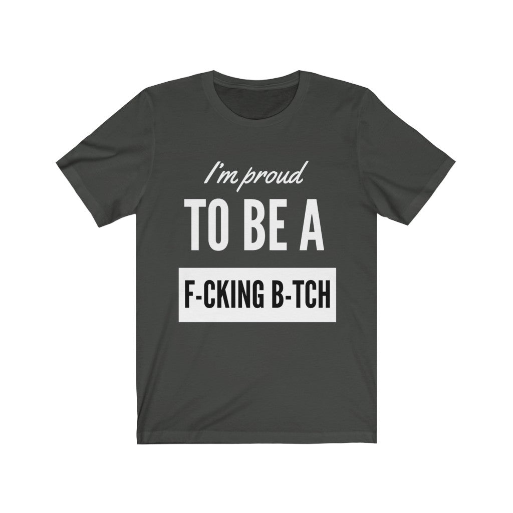 Unisex Jersey Short Sleeve Tee - I'm proud to be a fucking bitch
