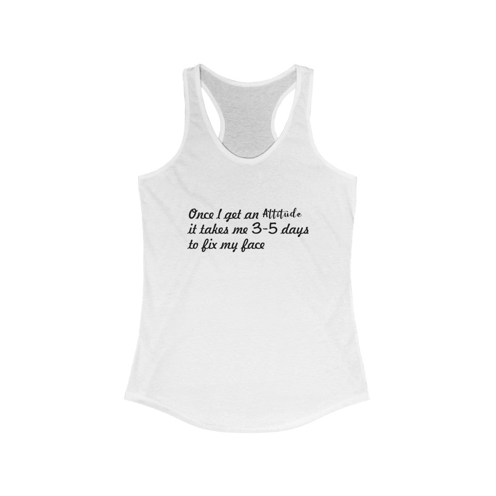 Women's Ideal Racerback Tank - Once i get an attitude it takes me 3-5 days to fix my face