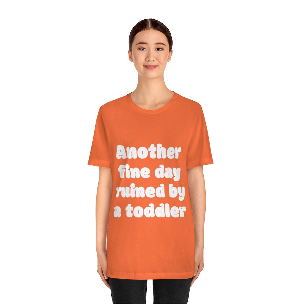 Unisex Jersey Short Sleeve Tee - Another fine day ruined by a ttoddler