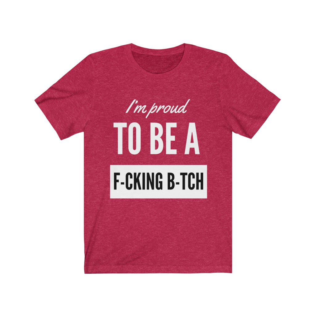 Unisex Jersey Short Sleeve Tee - I'm proud to be a fucking bitch