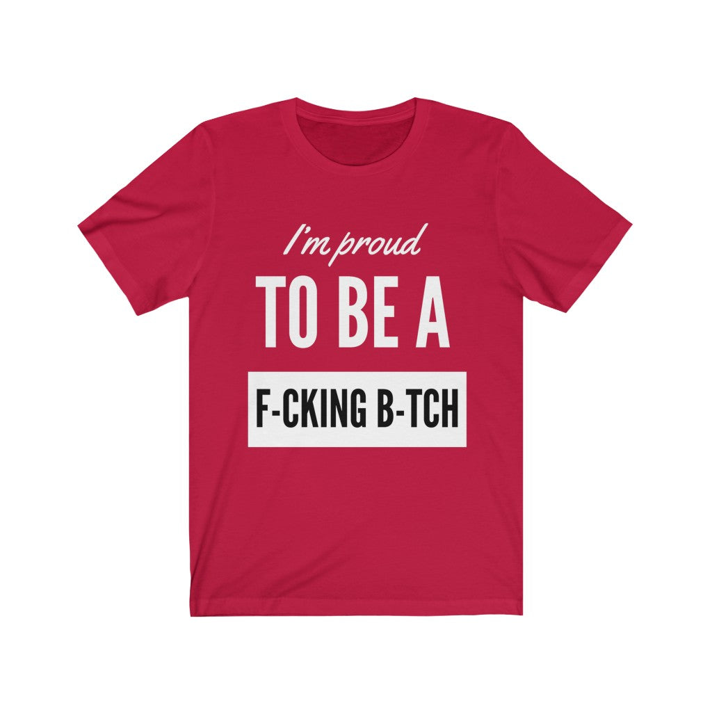 Unisex Jersey Short Sleeve Tee - I'm proud to be a fucking bitch