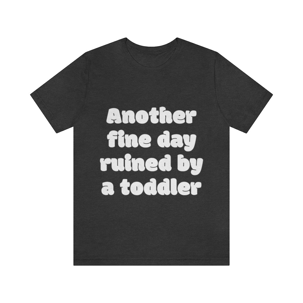 Unisex Jersey Short Sleeve Tee - Another fine day ruined by a ttoddler