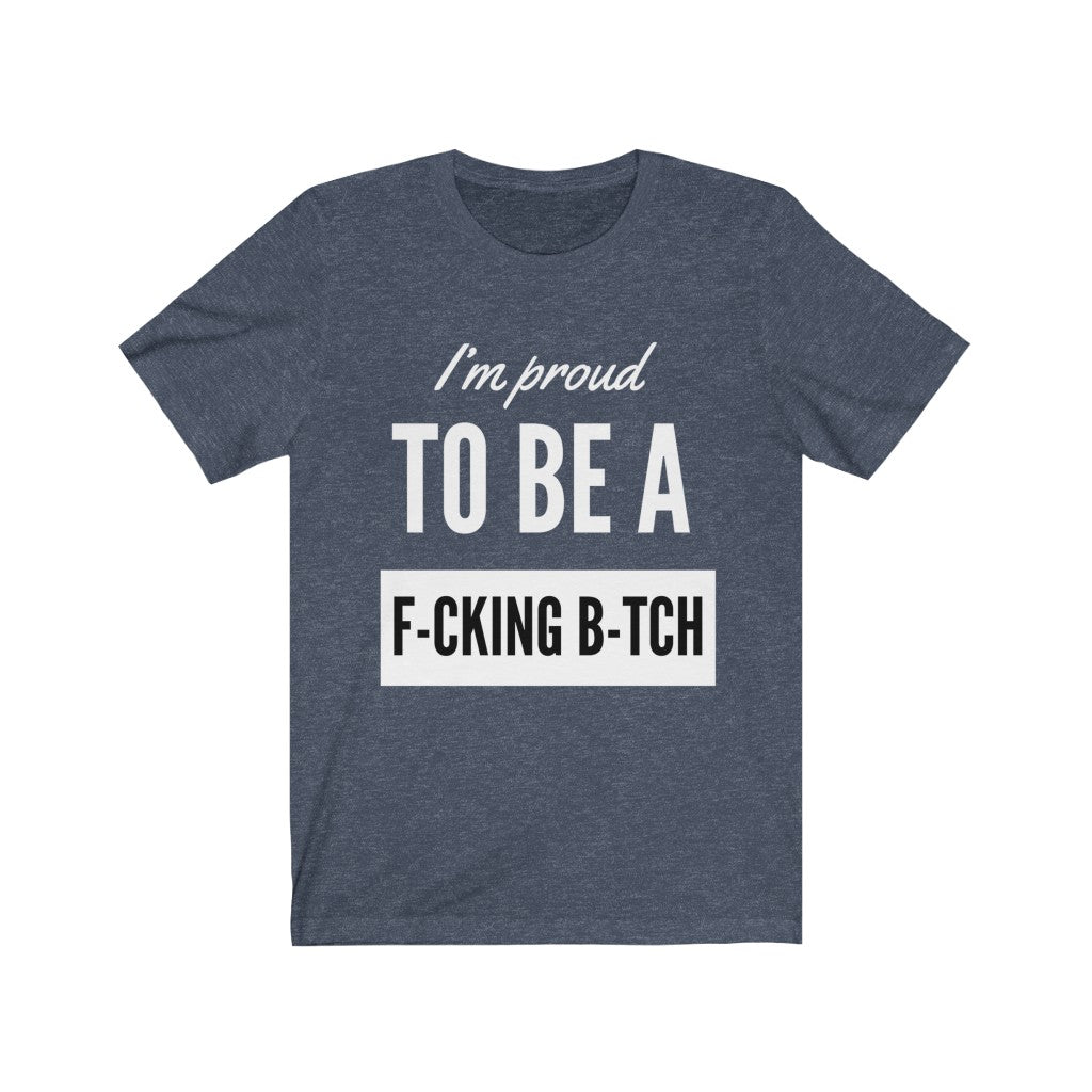 Unisex Jersey Short Sleeve Tee - I'm proud to be a fucking bitch