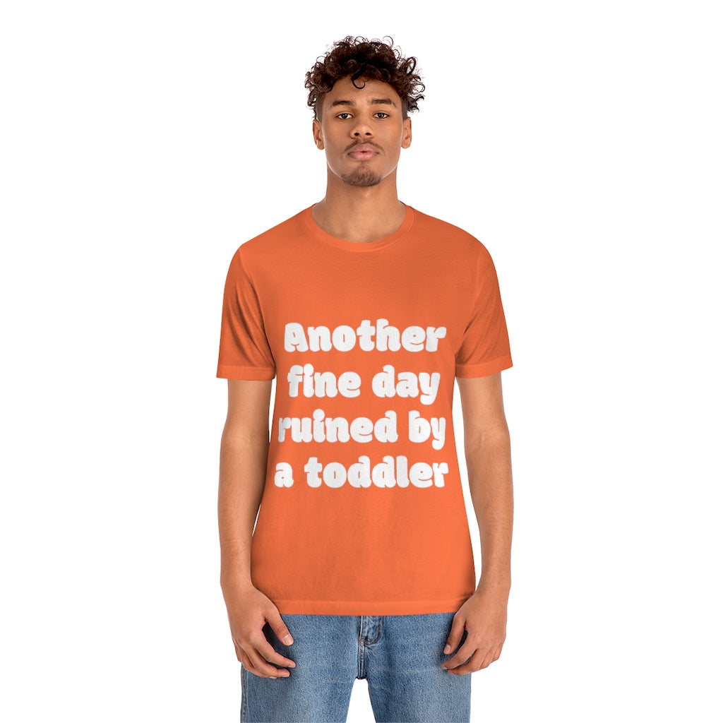Unisex Jersey Short Sleeve Tee - Another fine day ruined by a ttoddler