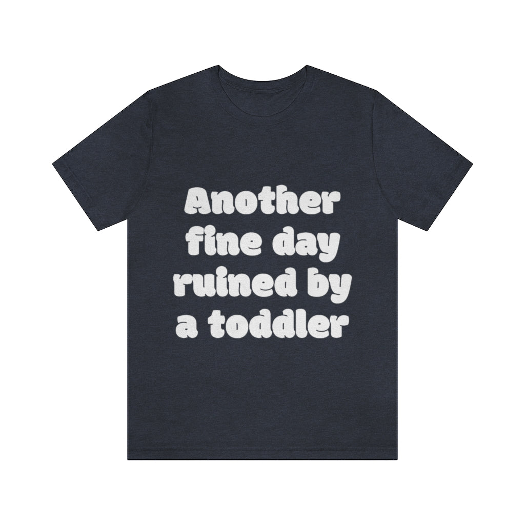 Unisex Jersey Short Sleeve Tee - Another fine day ruined by a ttoddler