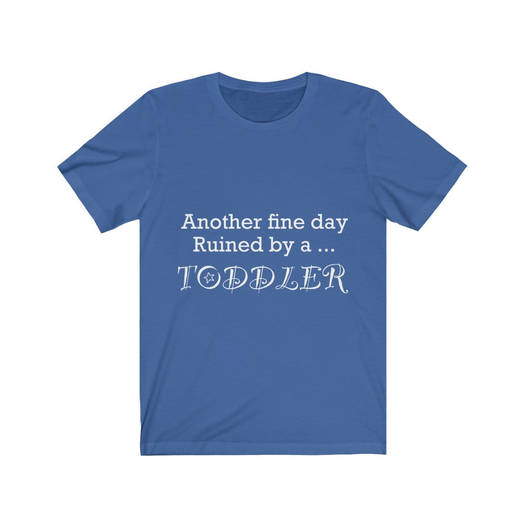 Unisex Jersey Short Sleeve Tee - Another fine day ruined by a toddler