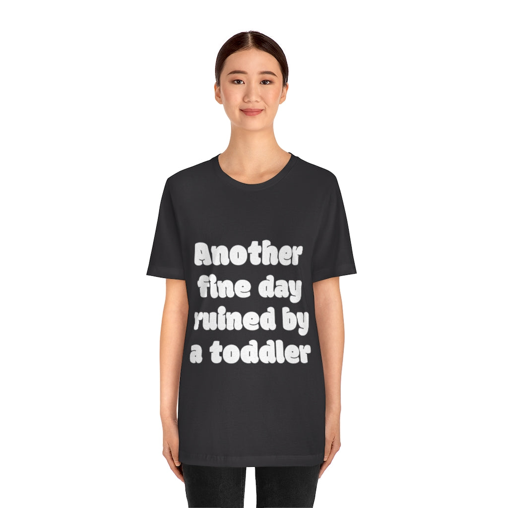 Unisex Jersey Short Sleeve Tee - Another fine day ruined by a ttoddler