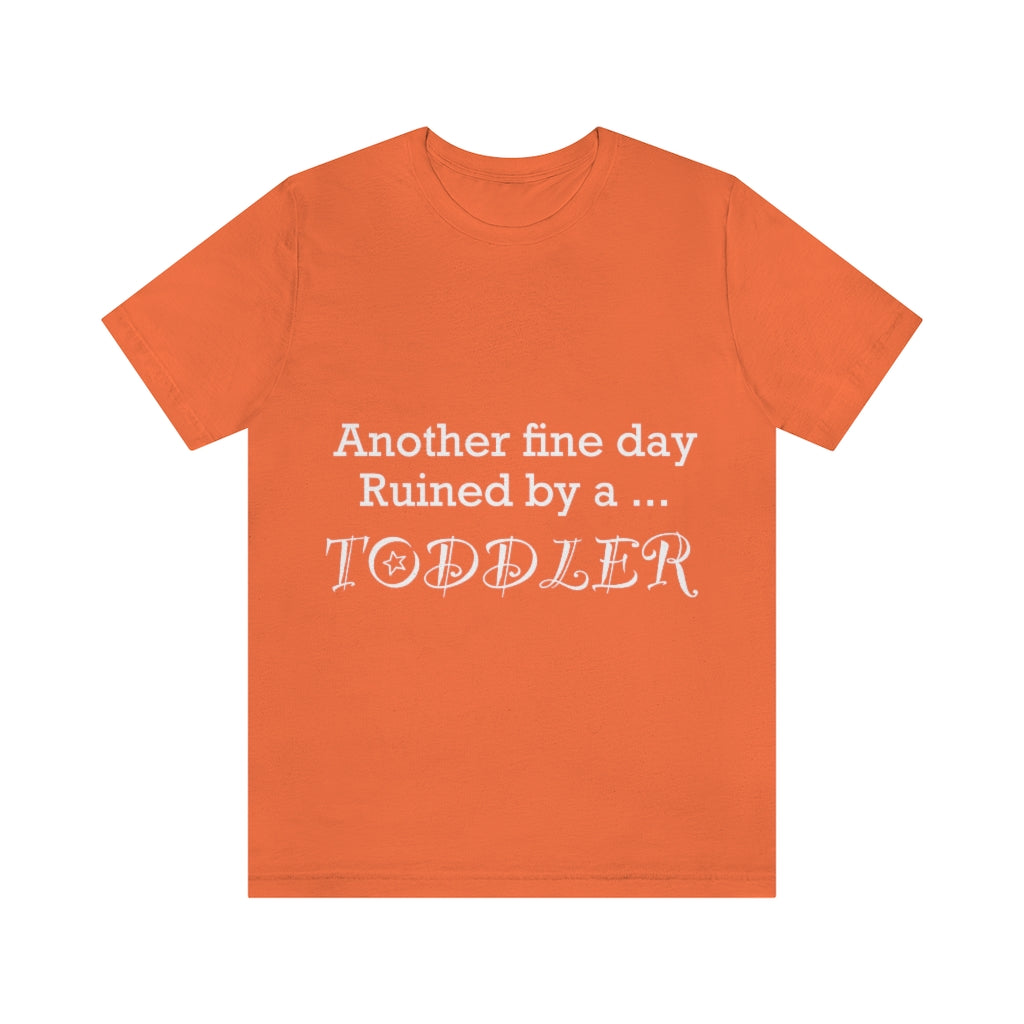 Unisex Jersey Short Sleeve Tee - Another fine day ruined by a toddler