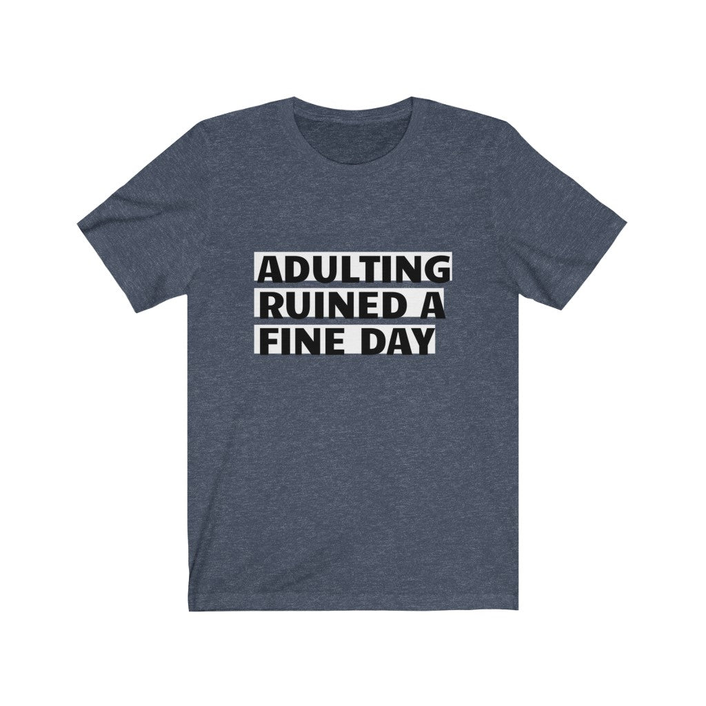 Unisex Jersey Short Sleeve Tee - Adulting ruined a fine day