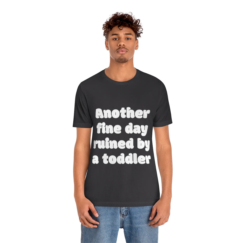 Unisex Jersey Short Sleeve Tee - Another fine day ruined by a ttoddler