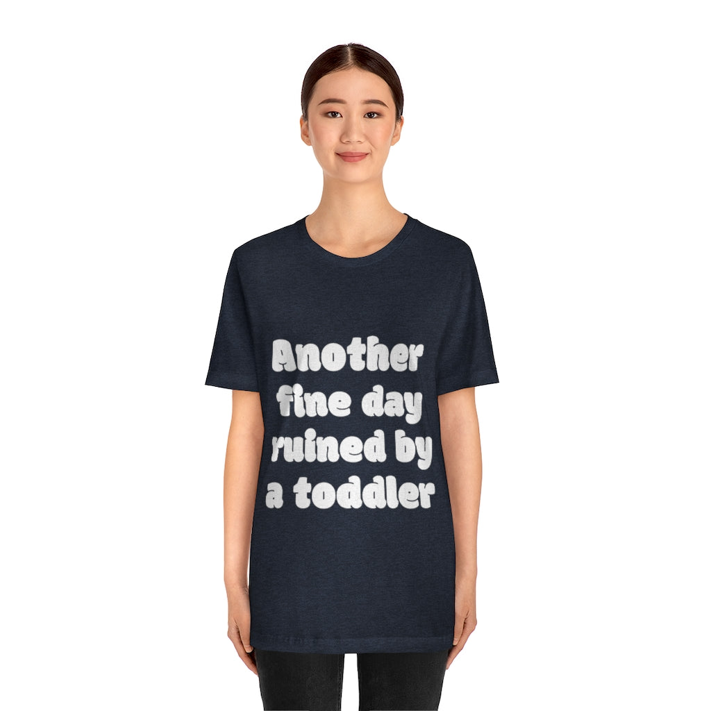 Unisex Jersey Short Sleeve Tee - Another fine day ruined by a ttoddler