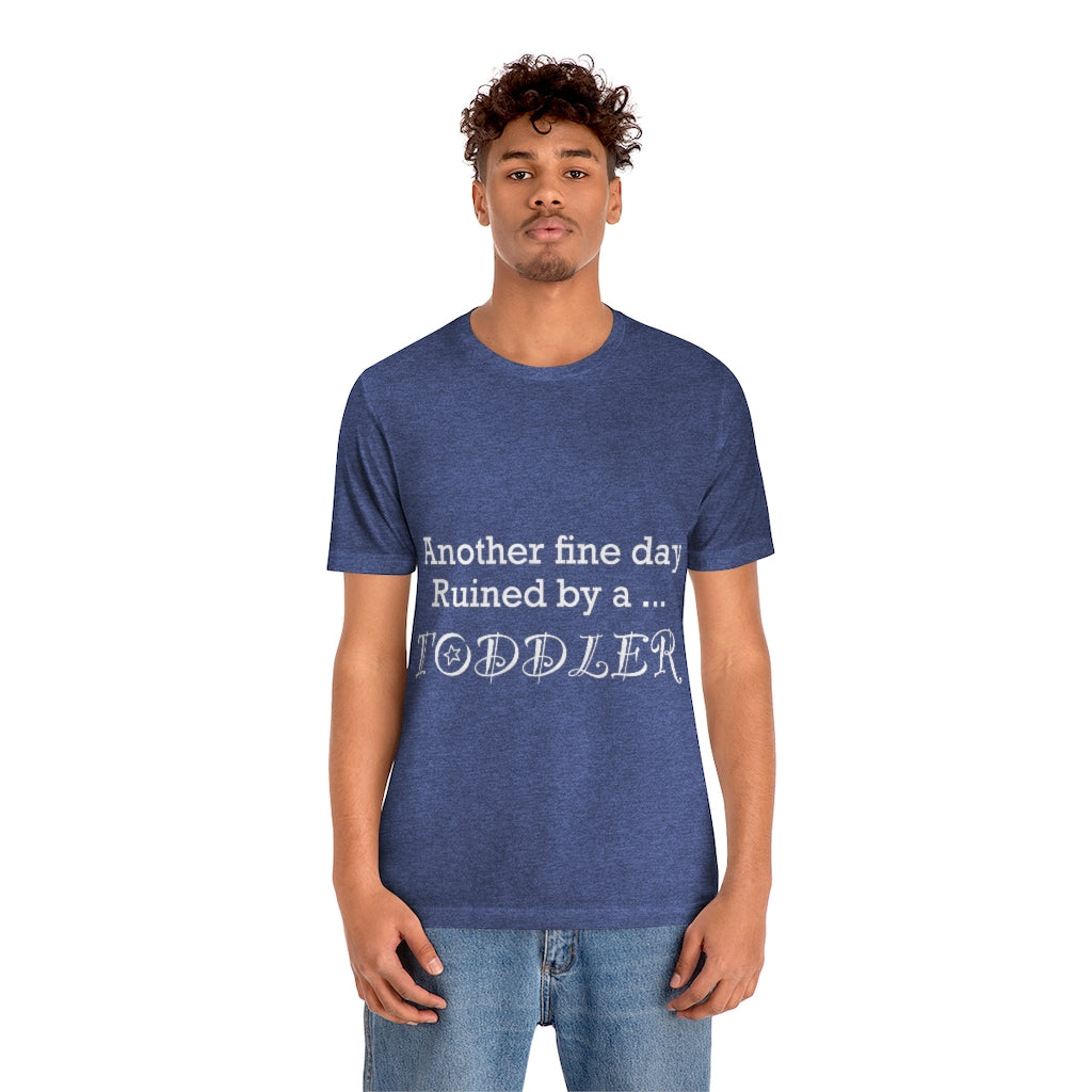 Unisex Jersey Short Sleeve Tee - Another fine day ruined by a toddler