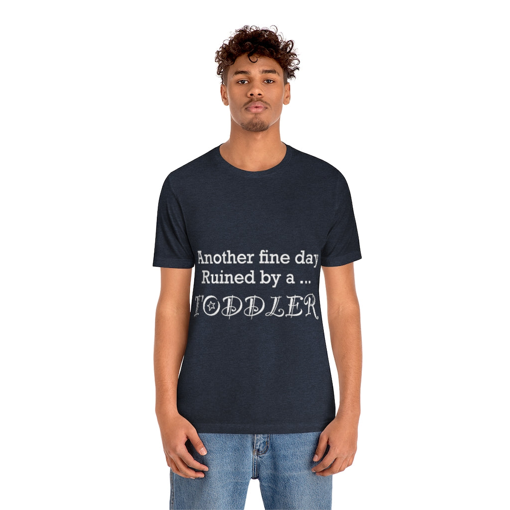 Unisex Jersey Short Sleeve Tee - Another fine day ruined by a toddler