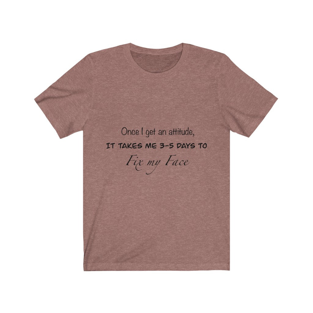 Unisex Jersey Short Sleeve Tee - Once I get an attitude.