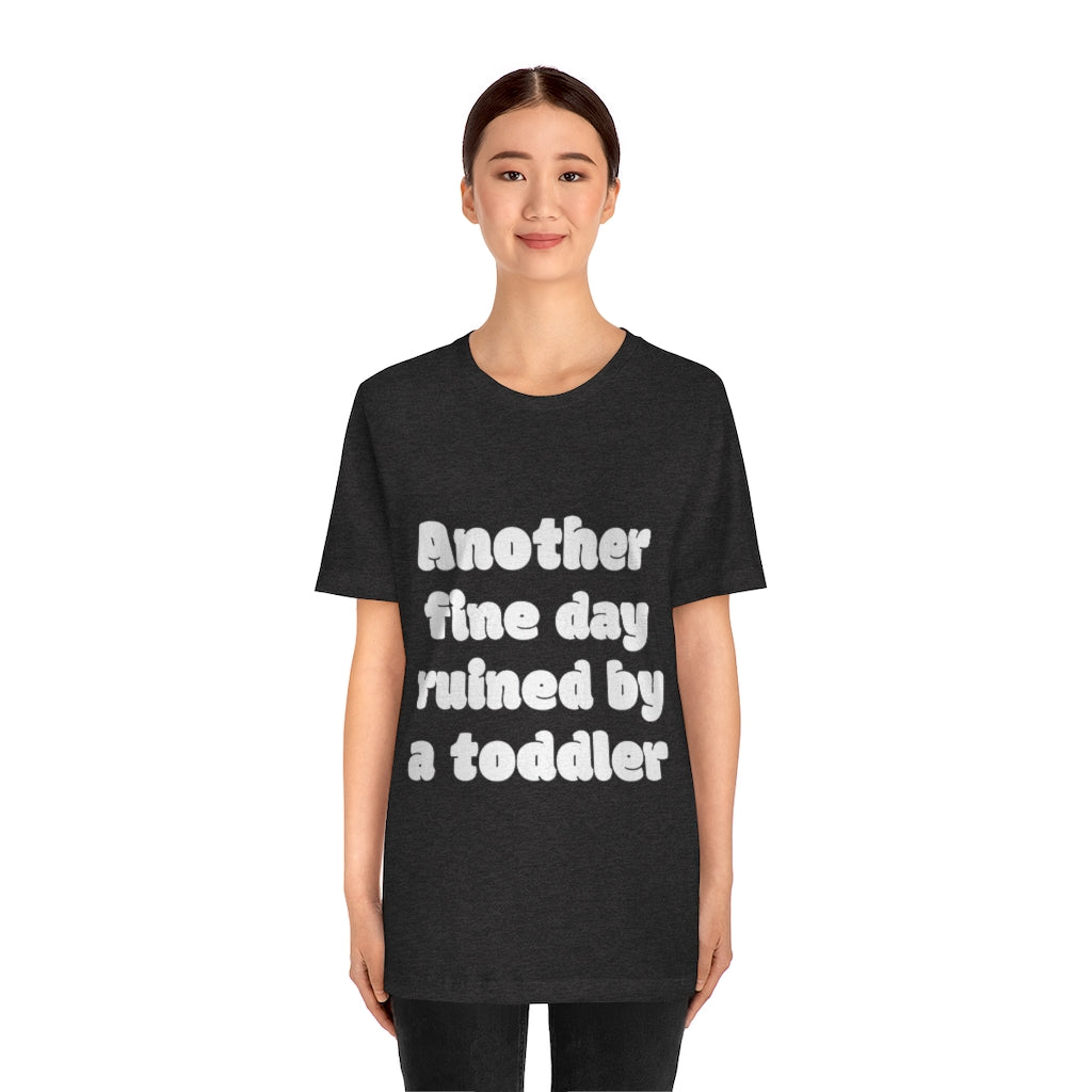 Unisex Jersey Short Sleeve Tee - Another fine day ruined by a ttoddler