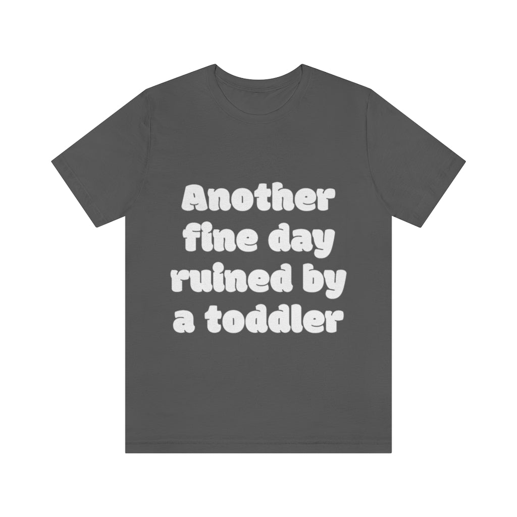 Unisex Jersey Short Sleeve Tee - Another fine day ruined by a ttoddler