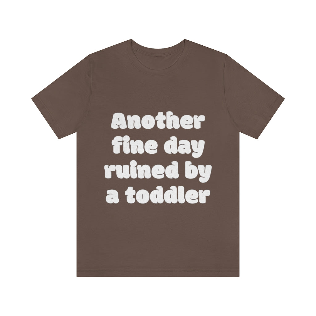 Unisex Jersey Short Sleeve Tee - Another fine day ruined by a ttoddler