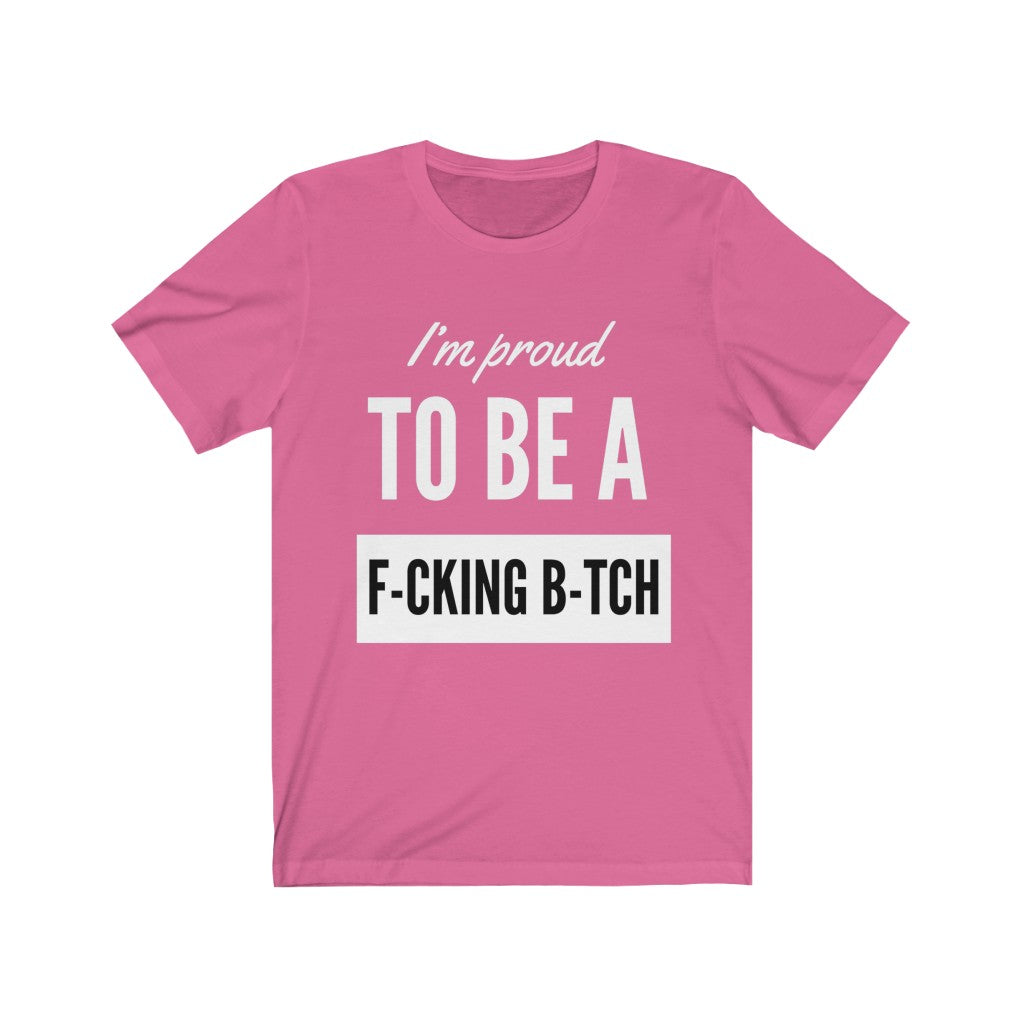 Unisex Jersey Short Sleeve Tee - I'm proud to be a fucking bitch