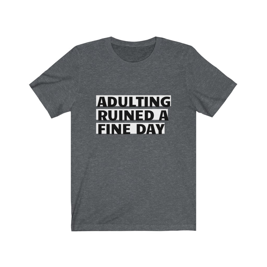 Unisex Jersey Short Sleeve Tee - Adulting ruined a fine day