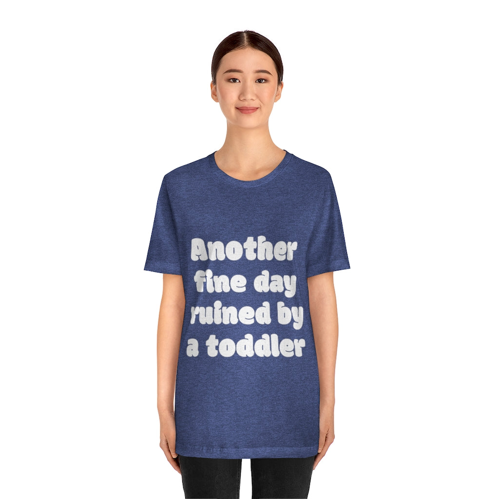Unisex Jersey Short Sleeve Tee - Another fine day ruined by a ttoddler