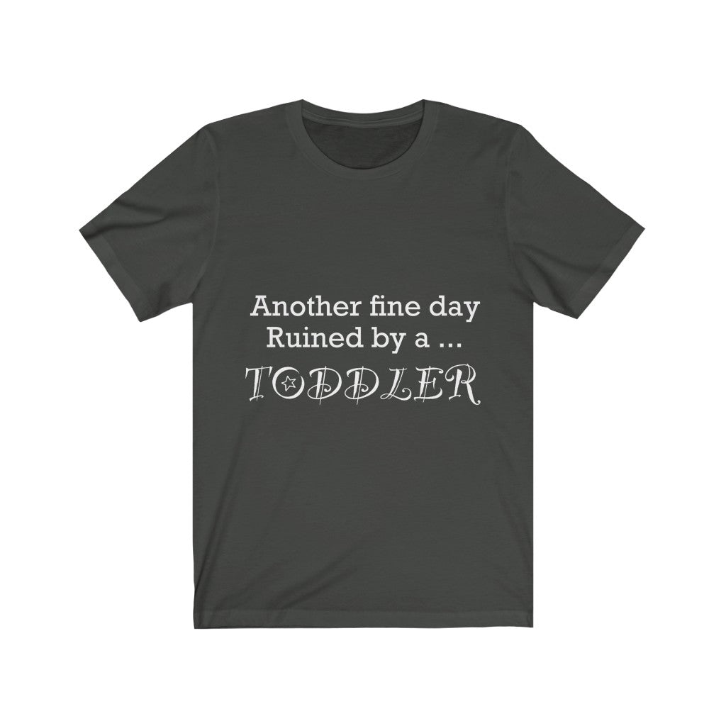 Unisex Jersey Short Sleeve Tee - Another fine day ruined by a toddler