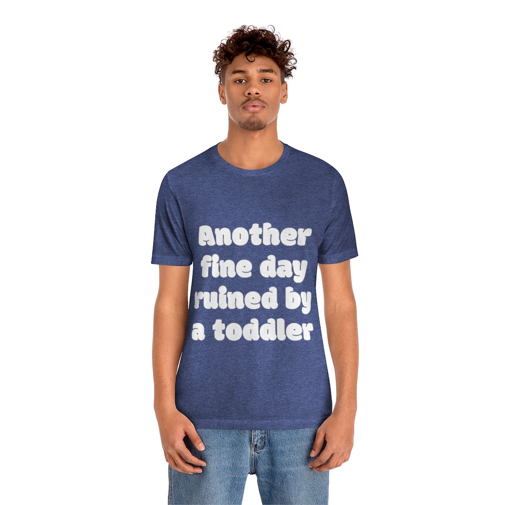 Unisex Jersey Short Sleeve Tee - Another fine day ruined by a ttoddler