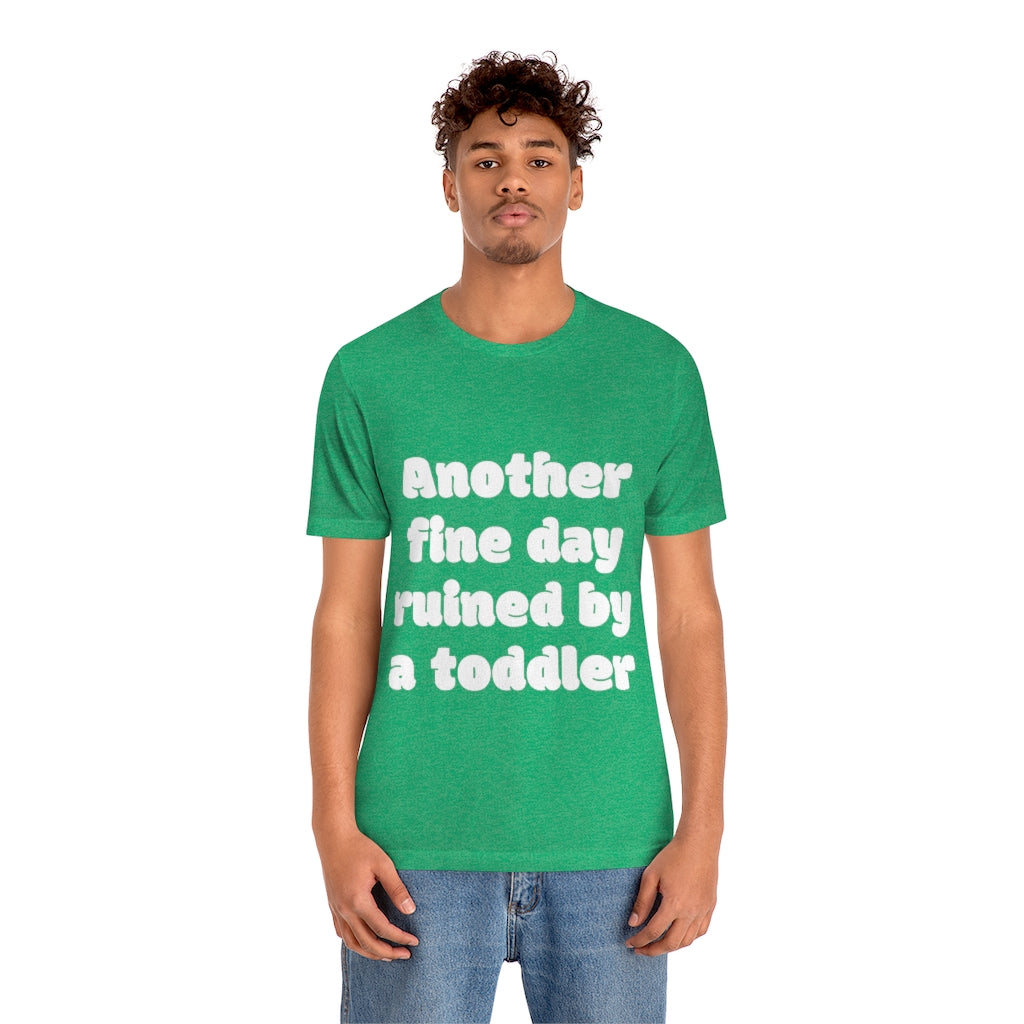 Unisex Jersey Short Sleeve Tee - Another fine day ruined by a ttoddler