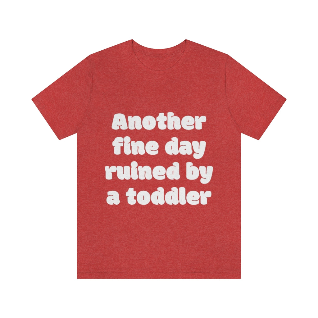 Unisex Jersey Short Sleeve Tee - Another fine day ruined by a ttoddler