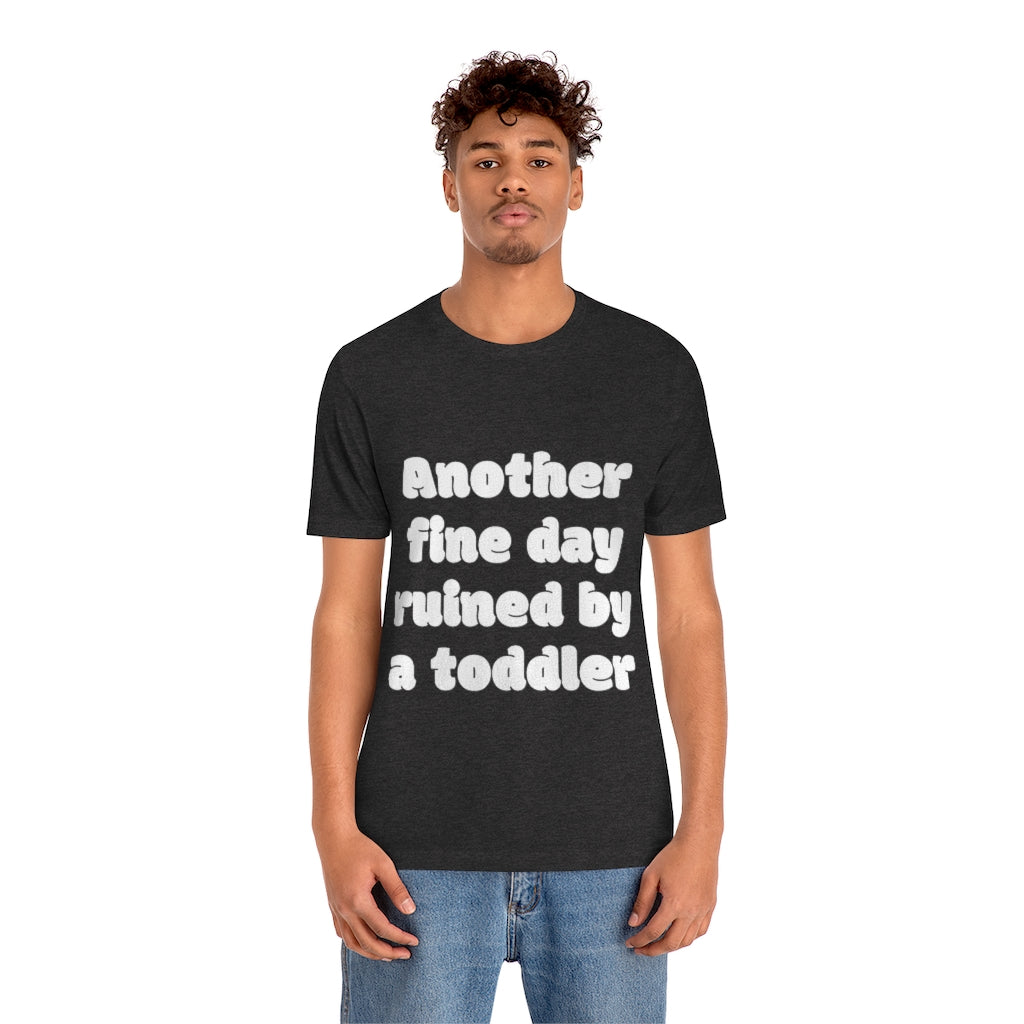 Unisex Jersey Short Sleeve Tee - Another fine day ruined by a ttoddler