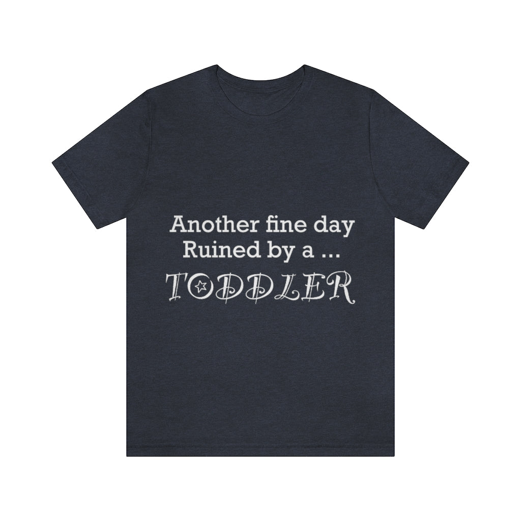 Unisex Jersey Short Sleeve Tee - Another fine day ruined by a toddler