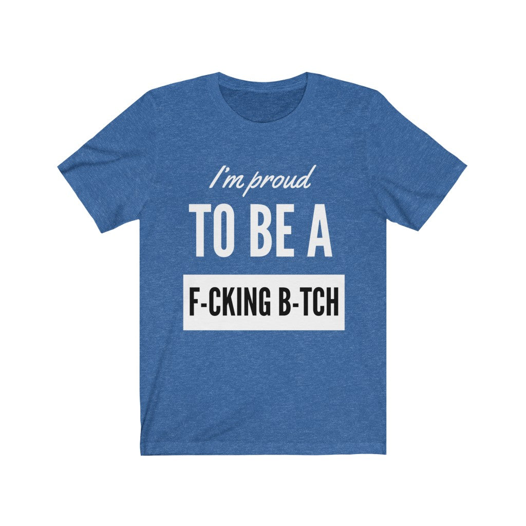 Unisex Jersey Short Sleeve Tee - I'm proud to be a fucking bitch