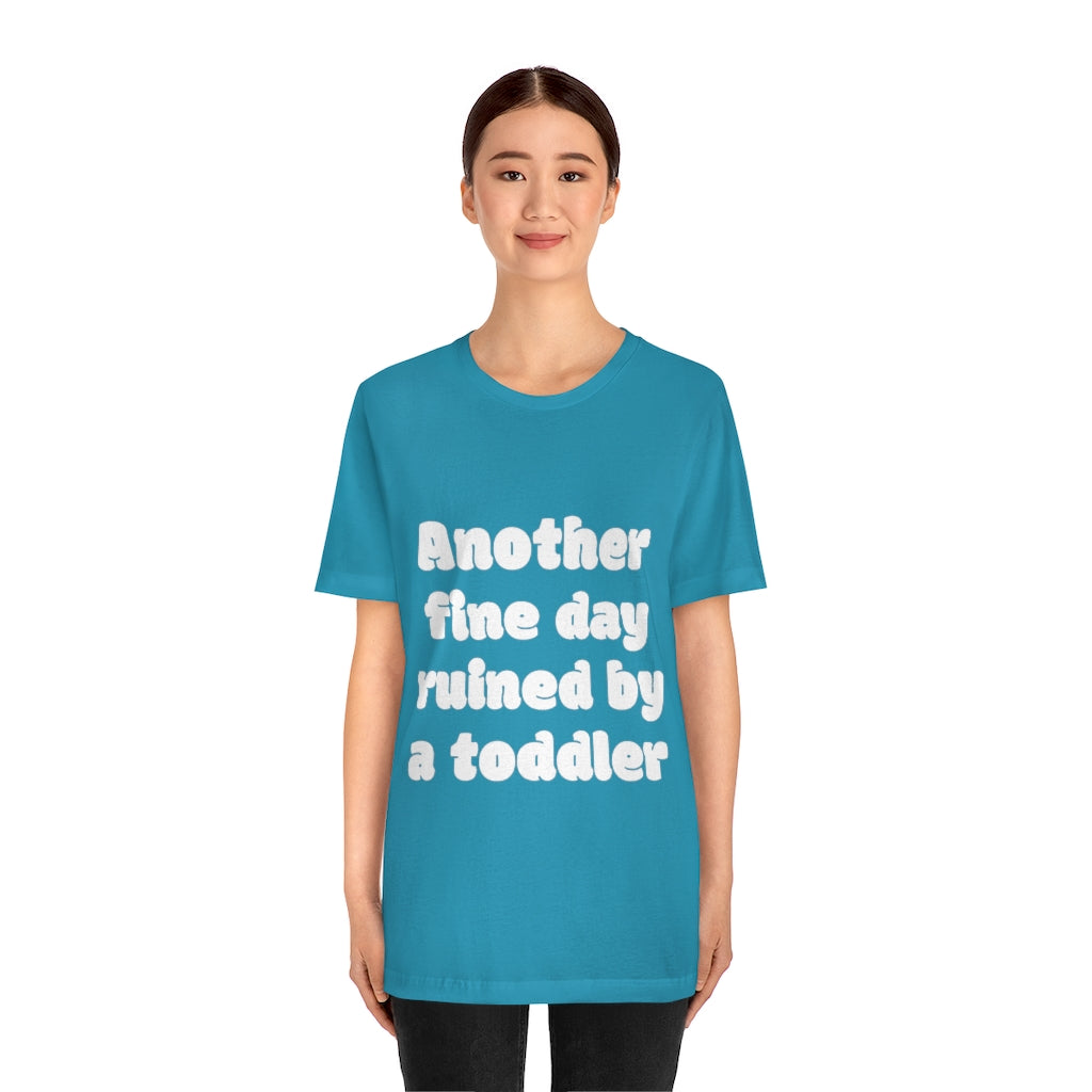 Unisex Jersey Short Sleeve Tee - Another fine day ruined by a ttoddler