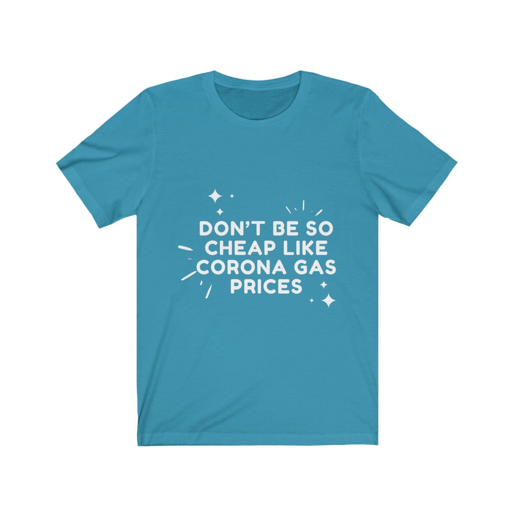 Unisex Jersey Short Sleeve Tee - Don't be so cheap like corona gas prices